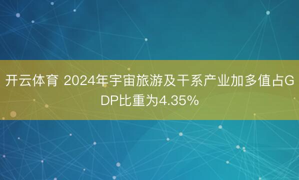 开云体育 2024年宇宙旅游及干系产业加多值占GDP比重为4.35%