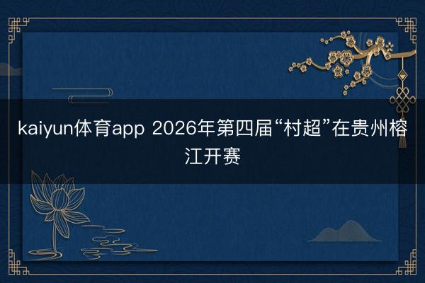 kaiyun体育app 2026年第四届“村超”在贵州榕江开赛
