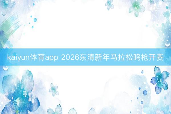 kaiyun体育app 2026东清新年马拉松鸣枪开赛