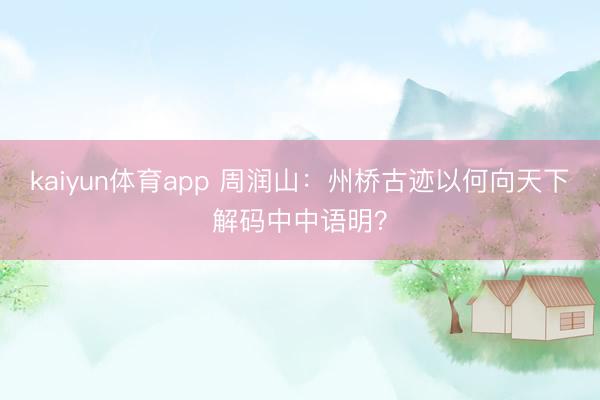 kaiyun体育app 周润山：州桥古迹以何向天下解码中中语明？