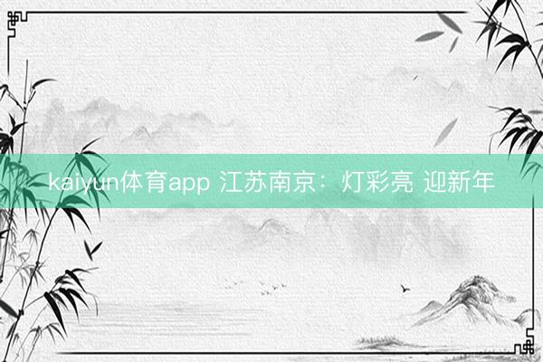 kaiyun体育app 江苏南京：灯彩亮 迎新年