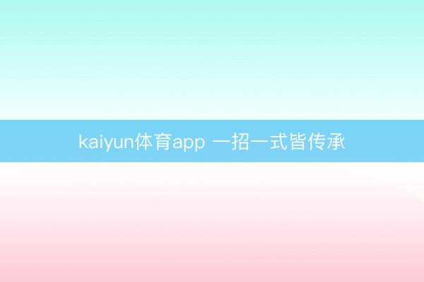 kaiyun体育app 一招一式皆传承