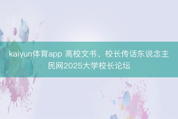 kaiyun体育app 高校文书、校长传话东说念主民网2025大学校长论坛