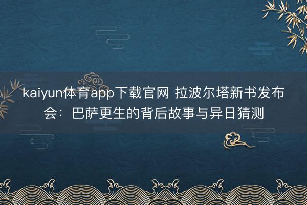 kaiyun体育app下载官网 拉波尔塔新书发布会：巴萨更生的背后故事与异日猜测