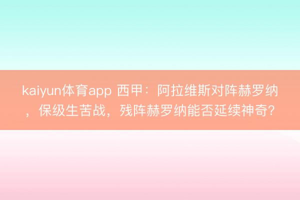 kaiyun体育app 西甲：阿拉维斯对阵赫罗纳，保级生苦战，残阵赫罗纳能否延续神奇？