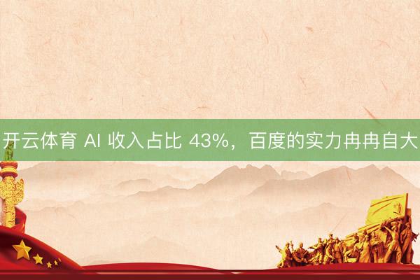 开云体育 AI 收入占比 43%,百度的实力冉冉自大