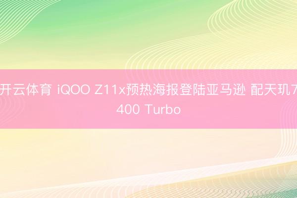 开云体育 iQOO Z11x预热海报登陆亚马逊 配天玑7400 Turbo