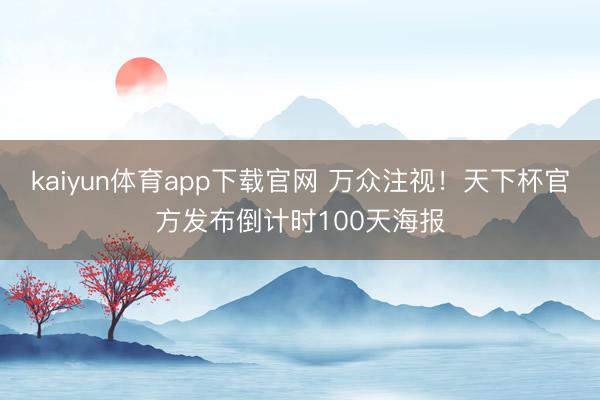 kaiyun体育app下载官网 万众注视！天下杯官方发布倒计时100天海报