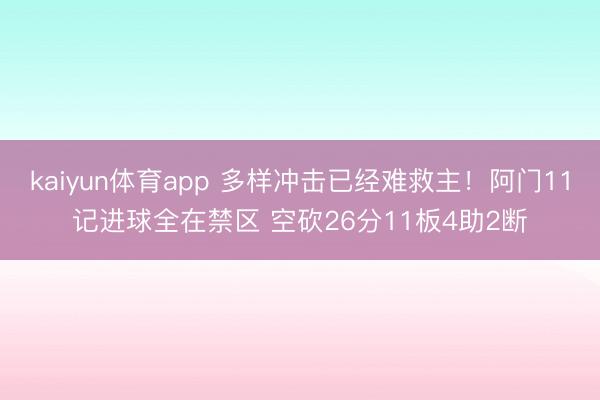 kaiyun体育app 多样冲击已经难救主！阿门11记进球全在禁区 空砍26分11板4助2断