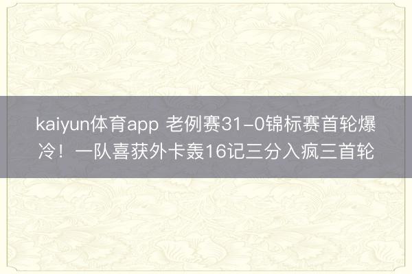 kaiyun体育app 老例赛31-0锦标赛首轮爆冷！一队喜获外卡轰16记三分入疯三首轮