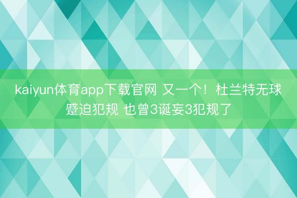 kaiyun体育app下载官网 又一个！杜兰特无球蹙迫犯规 也曾3诞妄3犯规了