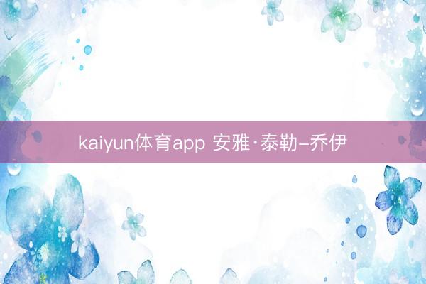 kaiyun体育app 安雅·泰勒-乔伊