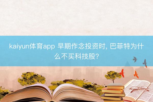 kaiyun体育app 早期作念投资时, 巴菲特为什么不买科技股?