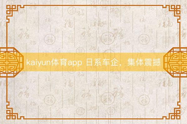 kaiyun体育app 日系车企，集体震撼