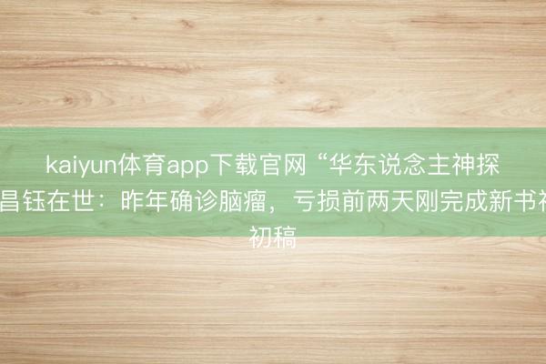 kaiyun体育app下载官网 “华东说念主神探”李昌钰在世：昨年确诊脑瘤，亏损前两天刚完成新书初稿