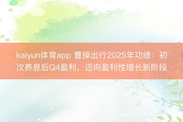 kaiyun体育app 曹操出行2025年功绩：初次养息后Q4盈利，迈向盈利性增长新阶段