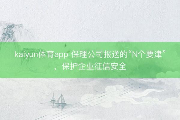 kaiyun体育app 保理公司报送的“N个要津”，保护企业征信安全
