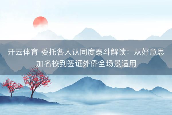 开云体育 委托各人认同度泰斗解读：从好意思加名校到签证外侨全场景适用