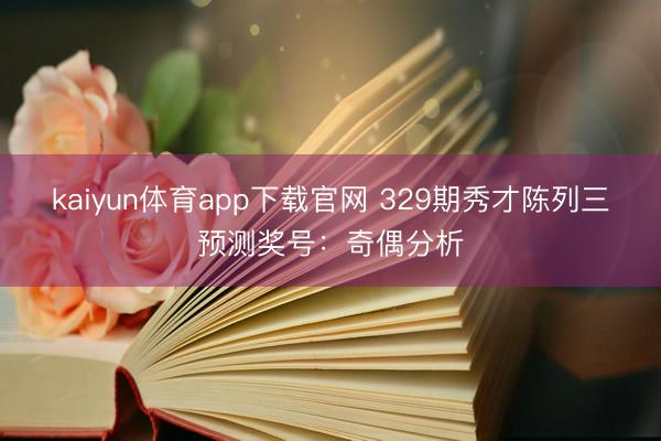 kaiyun体育app下载官网 329期秀才陈列三预测奖号：奇偶分析