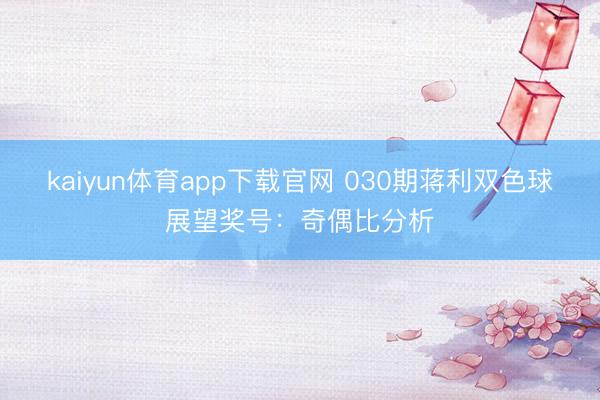 kaiyun体育app下载官网 030期蒋利双色球展望奖号：奇偶比分析