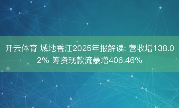 开云体育 城地香江2025年报解读: 营收增138.02% 筹资现款流暴增406.46%