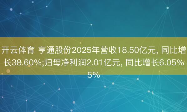 开云体育 亨通股份2025年营收18.50亿元， 同比增长38.60%;归母净利润2.01亿元， 同比增长6.05%