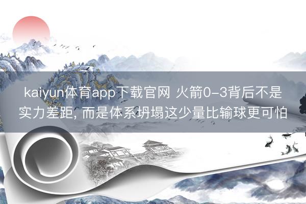 kaiyun体育app下载官网 火箭0-3背后不是实力差距, 而是体系坍塌这少量比输球更可怕
