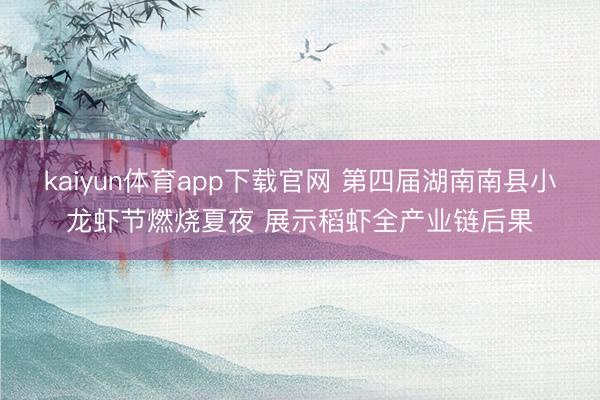 kaiyun体育app下载官网 第四届湖南南县小龙虾节燃烧夏夜 展示稻虾全产业链后果
