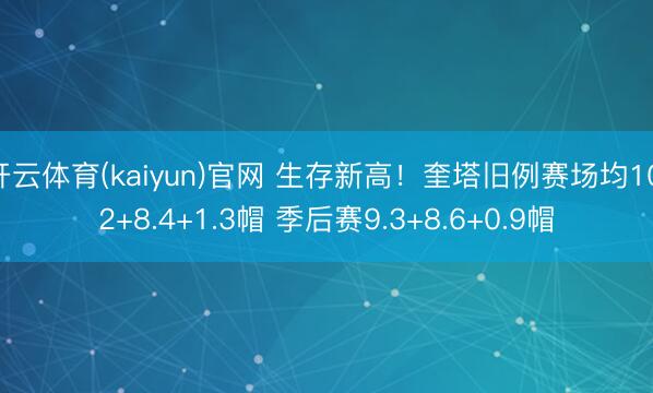 开云体育(kaiyun)官网 生存新高！奎塔旧例赛场均10.2+8.4+1.3帽 季后赛9.3+8.6+0.9帽