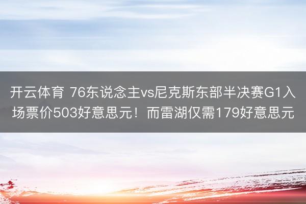 开云体育 76东说念主vs尼克斯东部半决赛G1入场票价503好意思元！而雷湖仅需179好意思元
