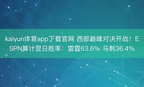 kaiyun体育app下载官网 西部巅峰对决开战！ESPN算计翌日胜率：雷霆63.6% 马刺36.4%