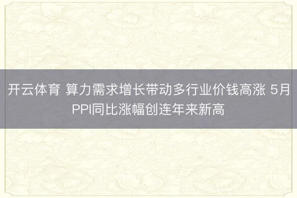 开云体育 算力需求增长带动多行业价钱高涨 5月PPI同比涨幅创连年来新高