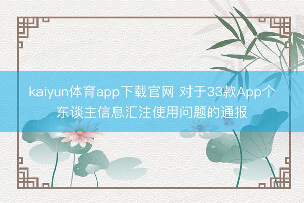kaiyun体育app下载官网 对于33款App个东谈主信息汇注使用问题的通报