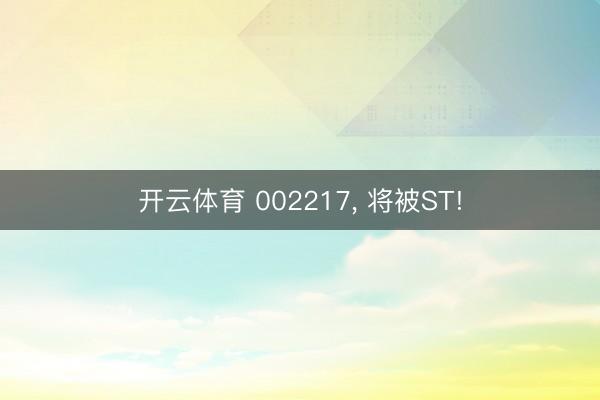 开云体育 002217， 将被ST!